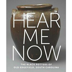 Hear Me Now. The Black Potters of Old Edgefield, South Carolina, Hardback - *** imagine