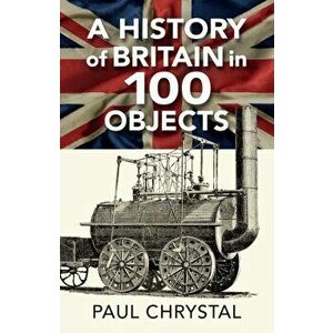 A History of Britain in 100 Objects, Paperback - Paul Chrystal imagine
