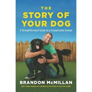 The Story of Your Dog. A Straightforward Guide to a Complicated Animal, Hardback - Brandon McMillan imagine