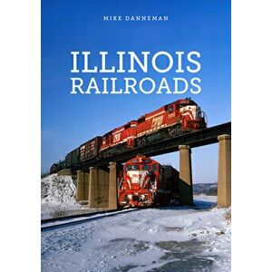 Illinois Railroads, Paperback - Mike Danneman imagine
