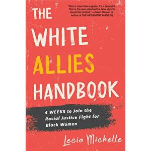 The White Allies Handbook. 4 Weeks to Join the Racial Justice Fight for Black Women, Hardback - Lecia Michelle imagine