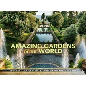 Amazing Gardens of the World. Spectacular Classic & Contemporary Gardens, Hardback - Vivienne Hambly imagine