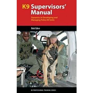 K9 Supervisors' Manual. Dynamics in Developing and Managing Police K9 Units, Paperback - Robert S Eden imagine