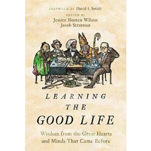Learning the Good Life. Wisdom from the Great Hearts and Minds That Came Before, Hardback - Jacob Stratman imagine