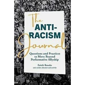 The Anti-Racism Journal. Questions and Practices to Move Beyond Performative Allyship, Paperback - Faitth Brooks imagine