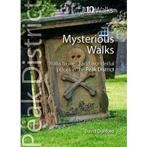Top 10 Mysterious Walks in the Peak District. Weird and Wonderful Walks in the Peaks, Paperback - David Dunford imagine
