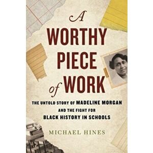 A Worthy Piece of Work. The Untold Story of Madeline Morgan and the Fight for Black History in Schools, Hardback - Michael Hines imagine
