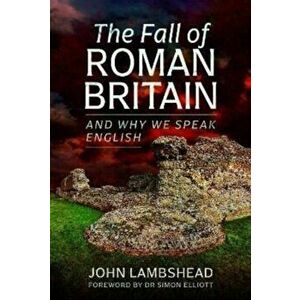 The Fall of Roman Britain. and Why We Speak English, Hardback - John Lambshead imagine