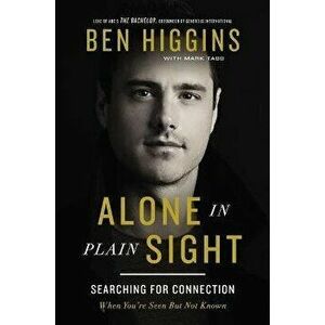 Alone in Plain Sight. Searching for Connection When You're Seen but Not Known, Paperback - Ben Higgins imagine