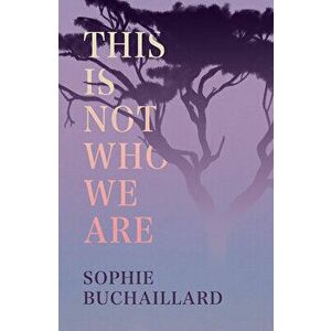 This Is Not Who We Are, Paperback - Sophie Buchaillard imagine