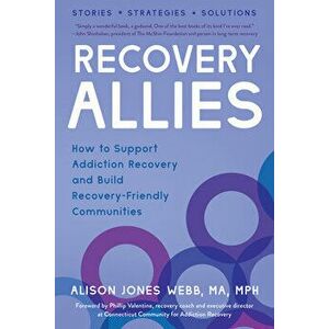 Recovery Allies. How to Support Addiction Recovery and Build Recovery-Friendly Communities, Paperback - Alison Jones Webb imagine
