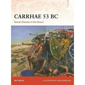 Carrhae 53 BC. Rome's Disaster in the Desert, Paperback - Nic Fields imagine