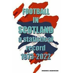 Football in Scotland 1973-2022. A statistical record, Paperback - Michael Robinson imagine