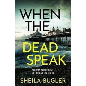 When the Dead Speak. A gripping and page-turning crime thriller packed with suspense, Paperback - Sheila Bugler imagine