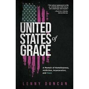 United States of Grace. A Memoir of Homelessness, Addiction, Incarceration, and Hope, Paperback - Lenny Duncan imagine