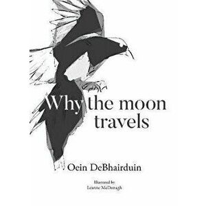 Why the moon travels, Hardback - Oein DeBhairduin imagine