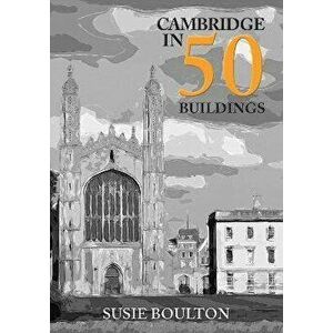 Cambridge in 50 Buildings, Paperback - Susie Boulton imagine