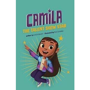 Camila the Talent Show Star, Paperback - Alicia Salazar imagine