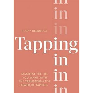 Tapping In. Manifest the life you want with the transformative power of tapping, Hardback - Poppy Delbridge imagine