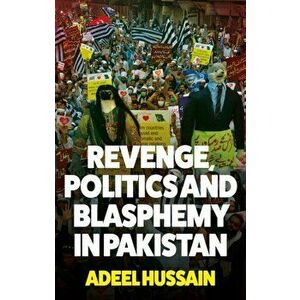 Revenge, Politics and Blasphemy in Pakistan, Hardback - Adeel Hussain imagine