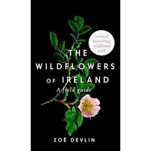 The Wildflowers of Ireland. A Field Guide, 2 Revised edition, Paperback - Zoe Devlin imagine