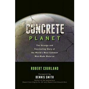Concrete Planet. The Strange and Fascinating Story of the World's Most Common Man-Made Material, Paperback - Robert Courland imagine