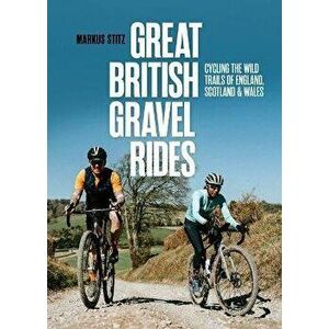 Great British Gravel Rides. Cycling the wild trails of England, Scotland & Wales, Paperback - Markus Stitz imagine