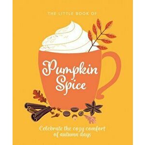 The Little Book of Pumpkin Spice. Celebrate the cozy comfort of autumn days, Hardback - Orange Hippo! imagine