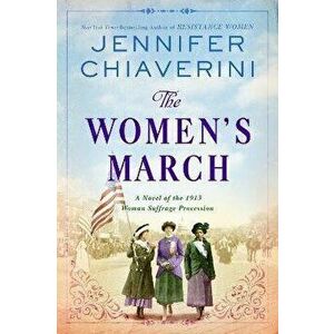 The Women's March. A Novel of the 1913 Woman Suffrage Procession, Paperback - Jennifer Chiaverini imagine