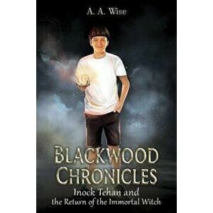 Blackwood Chronicles: Inock Tehan and the Return of the Immortal Witch, Paperback - A. A Wise imagine
