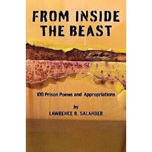From Inside The Beast. 100 Prison Poems And Appropriations, 2012-2016, Paperback - Lawrence B. Salander imagine