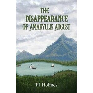 The Disappearance of Amaryllis August, Paperback - PJ Holmes imagine