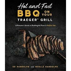 Hot and Fast BBQ on Your Traeger Grill. A Pitmaster's Secrets on Doubling the Flavor in Half the Time, Paperback - Ed Randolph imagine