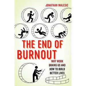 The End of Burnout. Why Work Drains Us and How to Build Better Lives, Hardback - Jonathan Malesic imagine