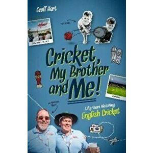 Cricket, My Brother and Me. Fifty Years Watching English Cricket, Hardback - Geoff Hart imagine