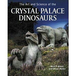 Art and Science of the Crystal Palace Dinosaurs, Hardback - Ellinor Michel imagine