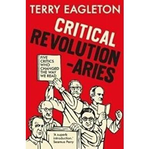 Critical Revolutionaries. Five Critics Who Changed the Way We Read, Hardback - Terry Eagleton imagine