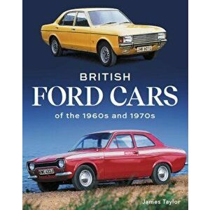 British Ford Cars of the 1960s and 1970s, Hardback - James Taylor imagine