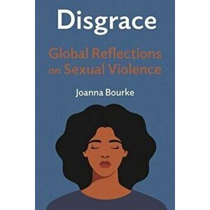 Disgrace. Global Reflections on Sexual Violence, Hardback - Joanna Bourke imagine