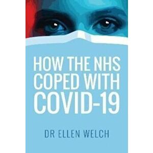 How the NHS Coped with Covid-19, Paperback - Ellen Welch imagine
