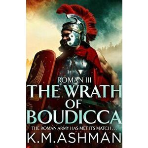 Roman III - The Wrath of Boudicca, Paperback - K. M. Ashman imagine