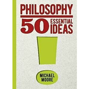 Philosophy: 50 Essential Ideas, Hardback - Michael Moore imagine