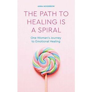 The Path to Healing is a Spiral. One woman's journey to emotional healing, 0 New edition, Paperback - Anna McKerrow imagine