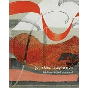 John Cecil Stephenson: a Modernist in Hampstead, Paperback - Tony Mould imagine