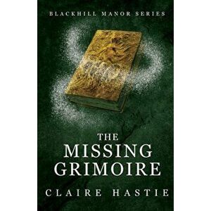 The Missing Grimoire. A Blackhill Manor Novel, Paperback - Claire Hastie imagine