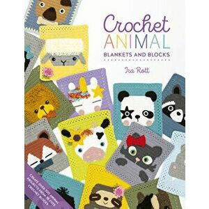 Crochet Animal Blankets and Blocks. Create over 100 animal projects from 18 cute crochet blocks, Paperback - Ira Rott imagine