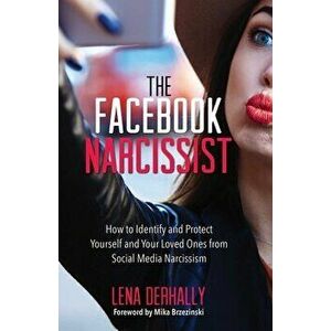 The Facebook Narcissist. How to Identify and Protect Yourself and Your Loved Ones from Social Media Narcissism, Paperback - Lena, M.S., M.A., L.P.C. D imagine