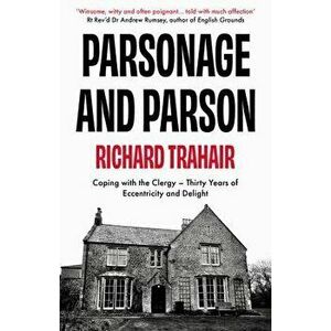 Parsonage and Parson. Coping with the Clergy - thirty years of eccentricity and delight, Paperback - Richard Trahair imagine