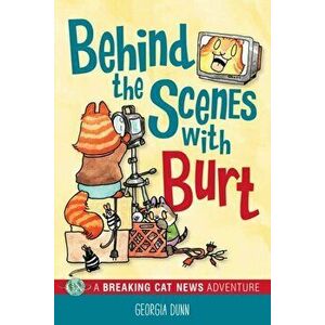 Behind the Scenes with Burt. A Breaking Cat News Adventure, Paperback - Georgia Dunn imagine