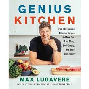 Genius Kitchen. Over 100 Easy and Delicious Recipes to Make Your Brain Sharp, Body Strong, and Taste Buds Happy, Hardback - Max Lugavere imagine